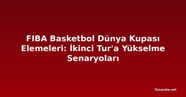 FIBA Basketbol Dünya Kupası Elemeleri: İkinci Tur'a Yükselme Senaryoları
