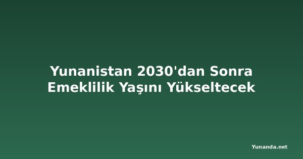 Yunanistan 2030'dan Sonra Emeklilik Yaşını Yükseltecek