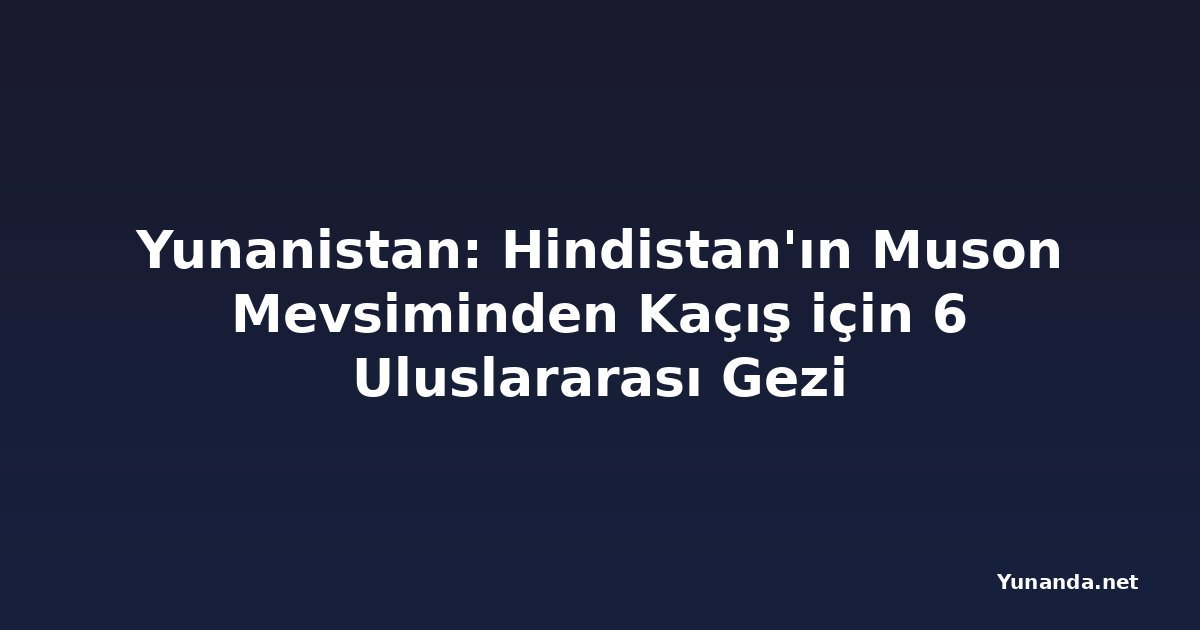 Yunanistan: Hindistan'ın Muson Mevsiminden Kaçış için 6 Uluslararası Gezi