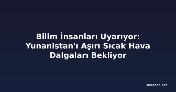 Bilim İnsanları Uyarıyor: Yunanistan'ı Aşırı Sıcak Hava Dalgaları Bekliyor