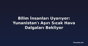 Bilim İnsanları Uyarıyor: Yunanistan'ı Aşırı Sıcak Hava Dalgaları Bekliyor