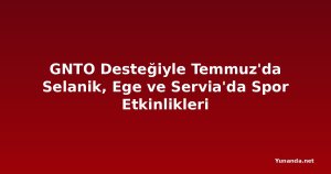 GNTO Desteğiyle Temmuz'da Selanik, Ege ve Servia'da Spor Etkinlikleri