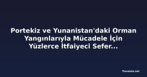 Portekiz ve Yunanistan'daki Orman Yangınlarıyla Mücadele İçin Yüzlerce İtfaiyeci Seferber Edildi