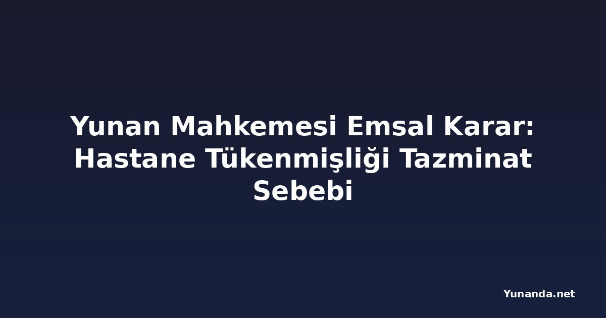 Yunan Mahkemesi Emsal Karar: Hastane Tükenmişliği Tazminat Sebebi