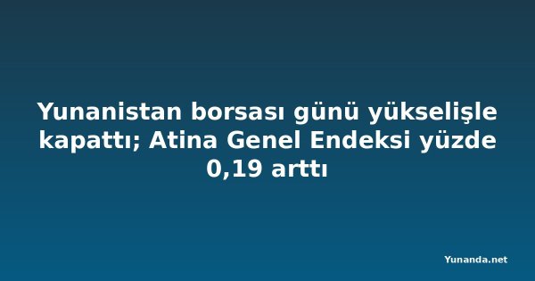 Yunanistan borsası günü yükselişle kapattı; Atina Genel Endeksi yüzde 0,19 arttı