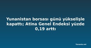 Yunanistan borsası günü yükselişle kapattı; Atina Genel Endeksi yüzde 0,19 arttı