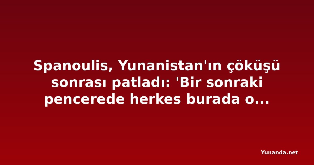 Spanoulis, Yunanistan'ın çöküşü sonrası patladı: 'Bir sonraki pencerede herkes burada olacak'