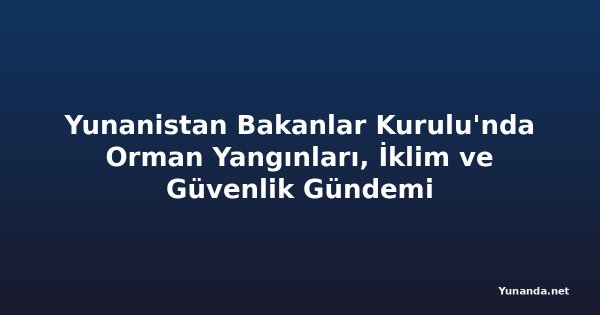 Yunanistan Bakanlar Kurulu'nda Orman Yangınları, İklim ve Güvenlik Gündemi