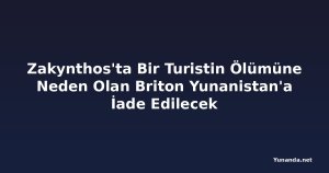 Zakynthos'ta Bir Turistin Ölümüne Neden Olan Briton Yunanistan'a İade Edilecek