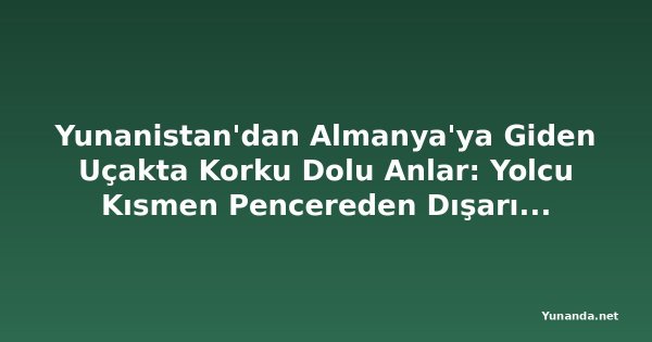 Yunanistan'dan Almanya'ya Giden Uçakta Korku Dolu Anlar: Yolcu Kısmen Pencereden Dışarı Çıktı
