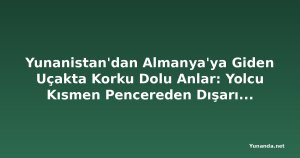 Yunanistan'dan Almanya'ya Giden Uçakta Korku Dolu Anlar: Yolcu Kısmen Pencereden Dışarı Çıktı