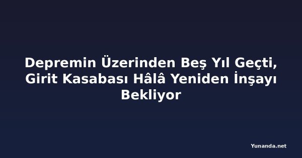 Depremin Üzerinden Beş Yıl Geçti, Girit Kasabası Hâlâ Yeniden İnşayı Bekliyor