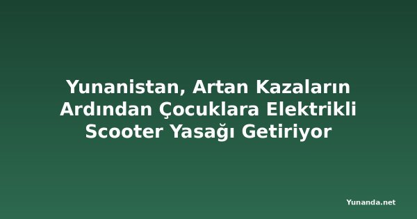 Yunanistan, Artan Kazaların Ardından Çocuklara Elektrikli Scooter Yasağı Getiriyor