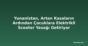 Yunanistan, Artan Kazaların Ardından Çocuklara Elektrikli Scooter Yasağı Getiriyor