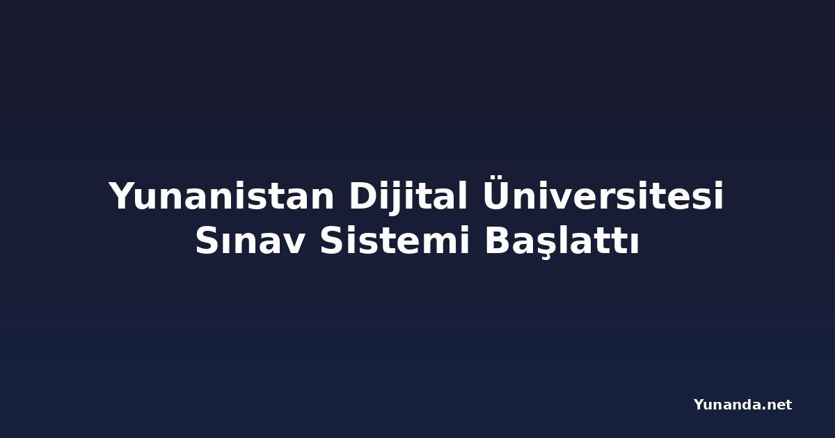 Yunanistan Dijital Üniversitesi Sınav Sistemi Başlattı