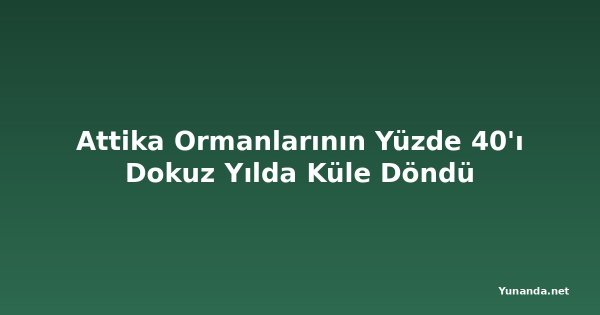 Attika Ormanlarının Yüzde 40'ı Dokuz Yılda Küle Döndü