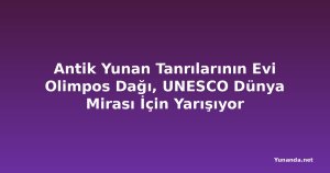 Antik Yunan Tanrılarının Evi Olimpos Dağı, UNESCO Dünya Mirası İçin Yarışıyor