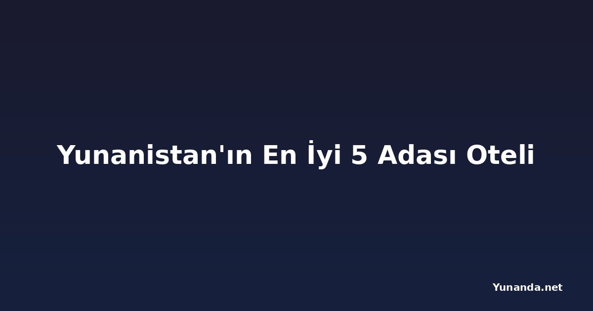 Yunanistan'ın En İyi 5 Adası Oteli