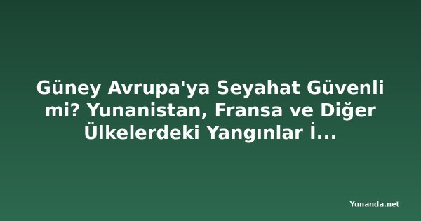 Güney Avrupa'ya Seyahat Güvenli mi? Yunanistan, Fransa ve Diğer Ülkelerdeki Yangınlar İçin Son Uyarılar