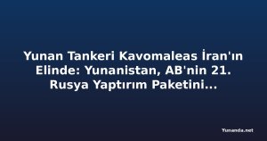 Yunan Tankeri Kavomaleas İran'ın Elinde: Yunanistan, AB'nin 21. Rusya Yaptırım Paketini Engelliyor