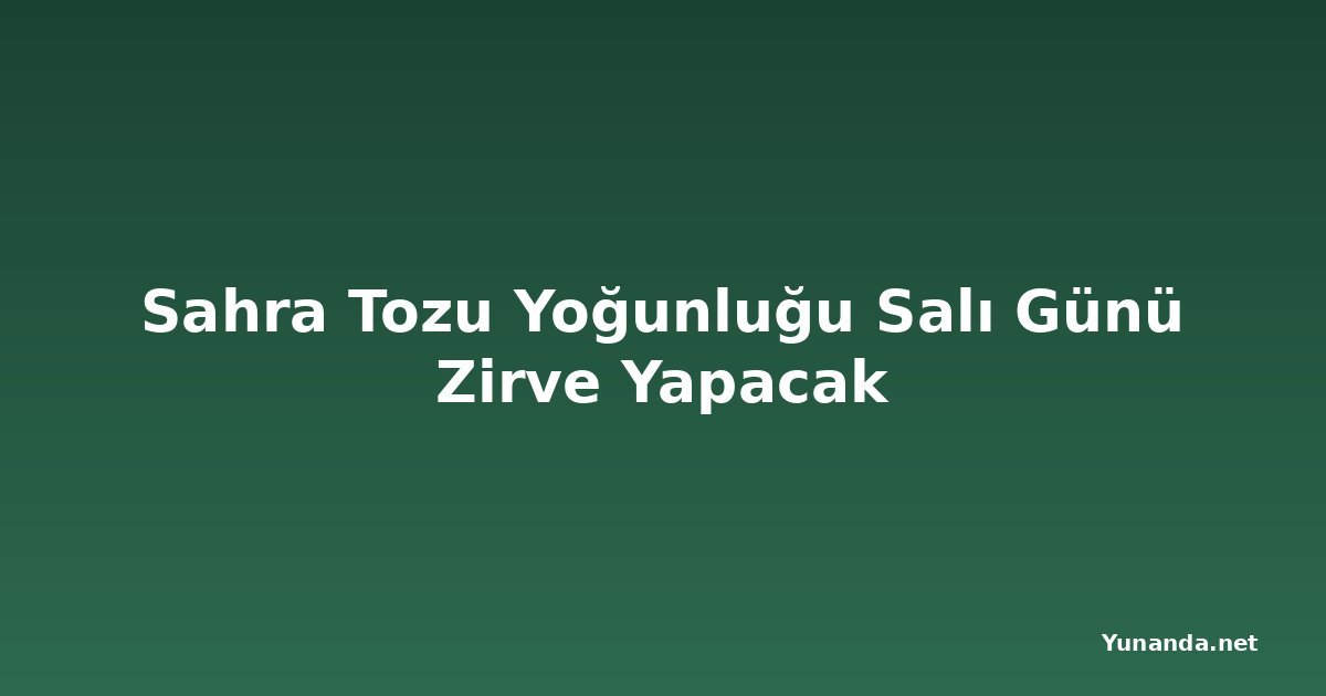 Sahra Tozu Yoğunluğu Salı Günü Zirve Yapacak