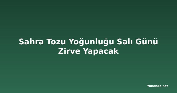Sahra Tozu Yoğunluğu Salı Günü Zirve Yapacak