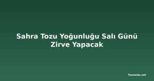 Sahra Tozu Yoğunluğu Salı Günü Zirve Yapacak