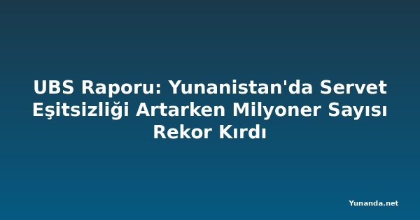 UBS Raporu: Yunanistan'da Servet Eşitsizliği Artarken Milyoner Sayısı Rekor Kırdı