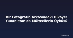 Bir Fotoğrafın Arkasındaki Hikaye: Yunanistan'da Mültecilerin Öyküsü