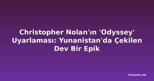 Christopher Nolan'ın 'Odyssey' Uyarlaması: Yunanistan'da Çekilen Dev Bir Epik