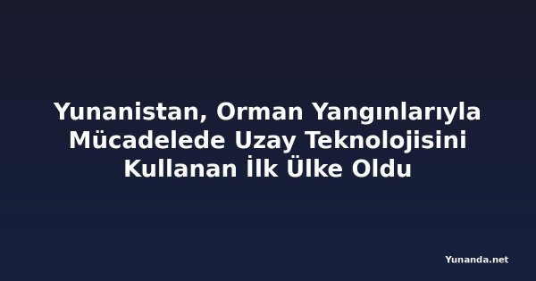 Yunanistan, Orman Yangınlarıyla Mücadelede Uzay Teknolojisini Kullanan İlk Ülke Oldu