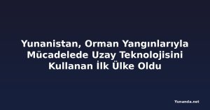 Yunanistan, Orman Yangınlarıyla Mücadelede Uzay Teknolojisini Kullanan İlk Ülke Oldu