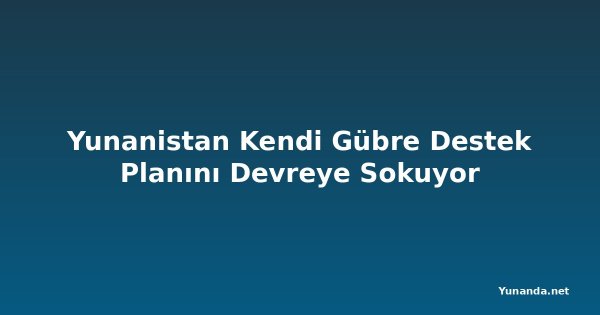 Yunanistan Kendi Gübre Destek Planını Devreye Sokuyor