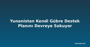 Yunanistan Kendi Gübre Destek Planını Devreye Sokuyor