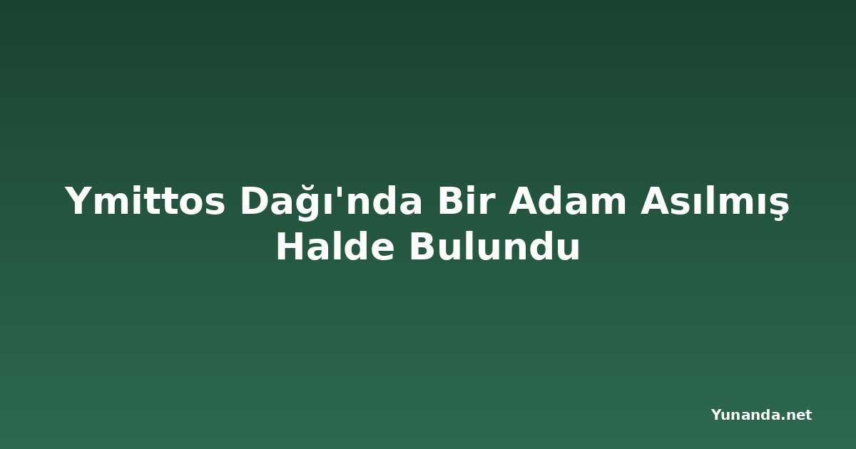 Ymittos Dağı'nda Bir Adam Asılmış Halde Bulundu