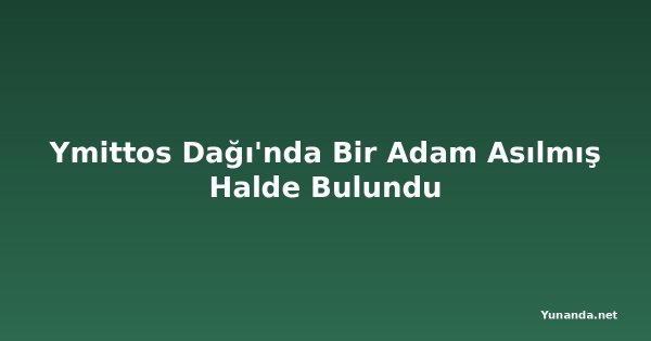 Ymittos Dağı'nda Bir Adam Asılmış Halde Bulundu