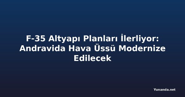 F-35 Altyapı Planları İlerliyor: Andravida Hava Üssü Modernize Edilecek