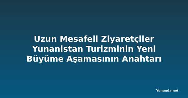 Uzun Mesafeli Ziyaretçiler Yunanistan Turizminin Yeni Büyüme Aşamasının Anahtarı