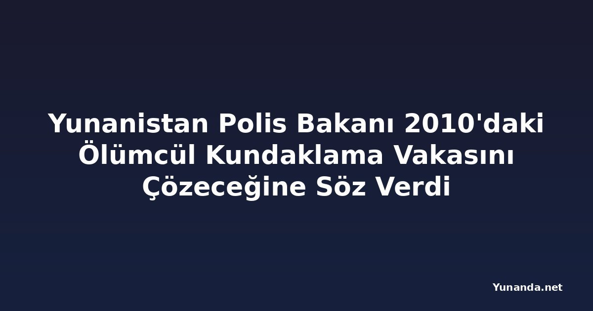 Yunanistan Polis Bakanı 2010'daki Ölümcül Kundaklama Vakasını Çözeceğine Söz Verdi