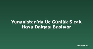 Yunanistan'da Üç Günlük Sıcak Hava Dalgası Başlıyor