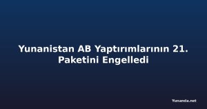 Yunanistan AB Yaptırımlarının 21. Paketini Engelledi