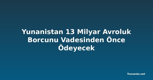Yunanistan 13 Milyar Avroluk Borcunu Vadesinden Önce Ödeyecek