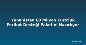 Yunanistan 60 Milyon Euro'luk Feribot Desteği Paketini Hazırlıyor