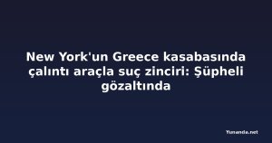 New York'un Greece kasabasında çalıntı araçla suç zinciri: Şüpheli gözaltında