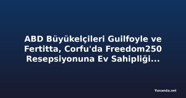 ABD Büyükelçileri Guilfoyle ve Fertitta, Corfu'da Freedom250 Resepsiyonuna Ev Sahipliği Yaptı