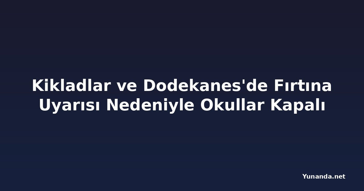 Kikladlar ve Dodekanes'de Fırtına Uyarısı Nedeniyle Okullar Kapalı