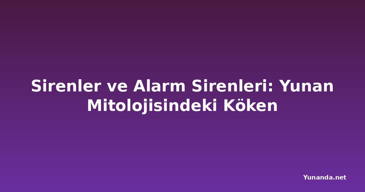 Sirenler ve Alarm Sirenleri: Yunan Mitolojisindeki Köken