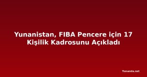 Yunanistan, FIBA Pencere için 17 Kişilik Kadrosunu Açıkladı