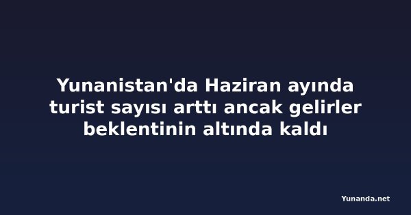 Yunanistan'da Haziran ayında turist sayısı arttı ancak gelirler beklentinin altında kaldı