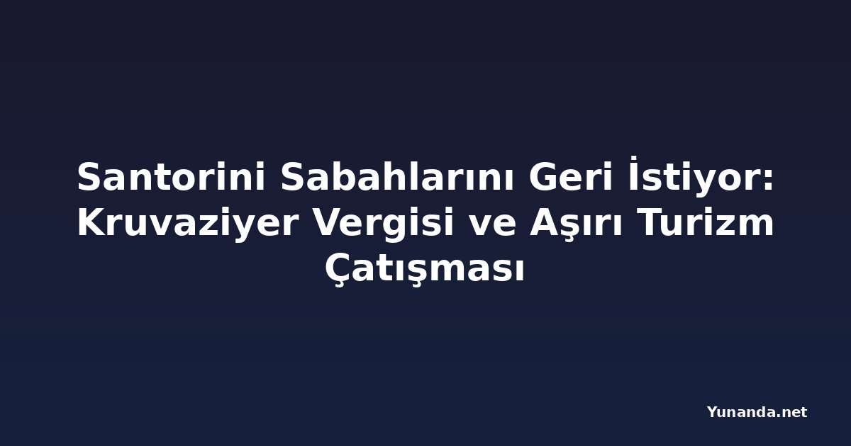 Santorini Sabahlarını Geri İstiyor: Kruvaziyer Vergisi ve Aşırı Turizm Çatışması